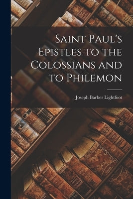 Saint Paul's Epistles to the Colossians and to Philemon Paperback Legare Street Press