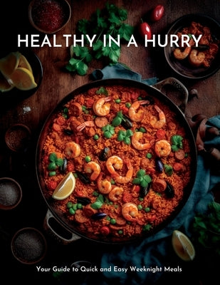 Healthy in a Hurry: Your Guide to Quick and Easy Weeknight Meals Paperback Nigel Weber