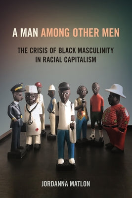 A Man Among Other Men: The Crisis of Black Masculinity in Racial Capitalism Paperback Cornell University Press