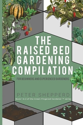 Raised Bed Gardening Compilation for Beginners and Experienced Gardeners: The ultimate guide to produce organic vegetables with tips and ideas to incr Paperback Green Fingered Gardener