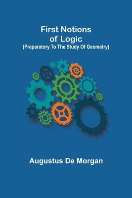 First notions of logic (preparatory to the study of geometry) Paperback Alpha Edition