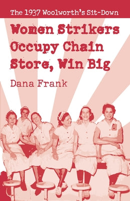 Women Strikers Occupy Chain Stores, Win Big: The 1937 Woolworth's Sit-Down Paperback Haymarket Books