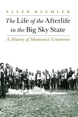The Life of the Afterlife in the Big Sky State: A History of Montana's Cemeteries Paperback Bison Books