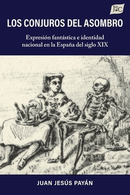 Los conjuros del asombro: Expresión fantástica e identidad nacional en la España del siglo XIX by Payan, Juan Jesús