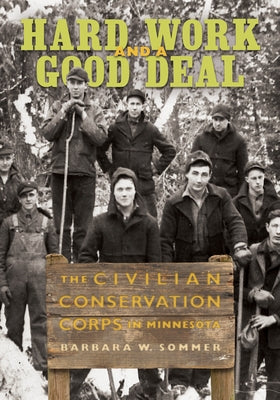 Hard Work and a Good Deal: The Civilian Conservation Corps in Minnesota Minnesota Historical Society Press