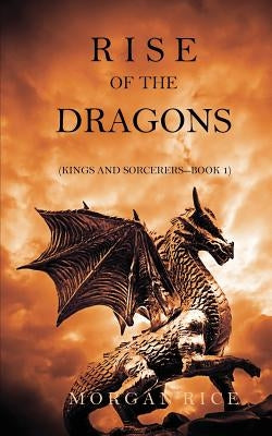 Rise of the Dragons (Kings and Sorcerers--Book 1) Paperback Morgan Rice