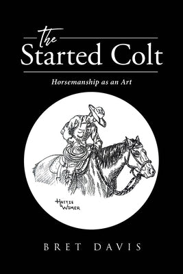 The Started Colt: Horsemanship as an Art Paperback Page Publishing, Inc.