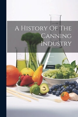 A History Of The Canning Industry Paperback Legare Street Press