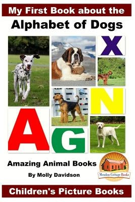 My First Book about the Alphabet of Dogs - Amazing Animal Books - Children's Picture Books Paperback Createspace Independent Publishing Platform