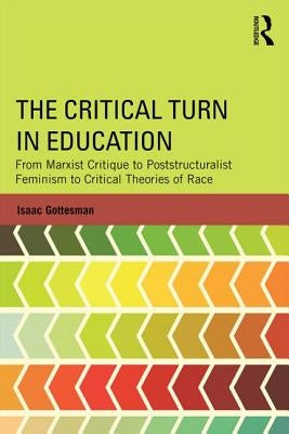 The Critical Turn in Education: From Marxist Critique to Poststructuralist Feminism to Critical Theories of Race Paperback Routledge