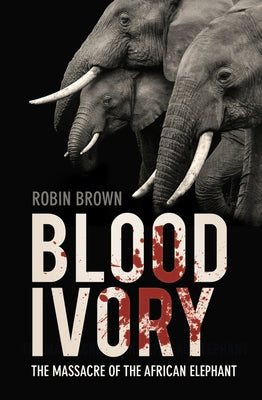 Blood Ivory: The Massacre of the African Elephant Paperback History Press