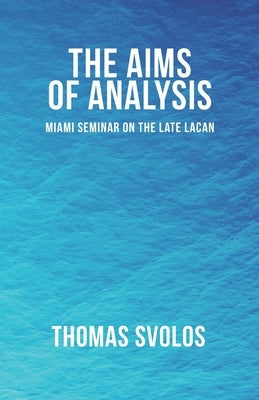 The Aims of Analysis: Miami Seminar on the Late Lacan Paperback Independently Published