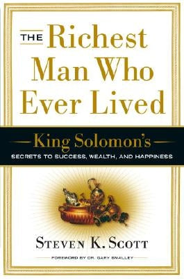 The Richest Man Who Ever Lived: King Solomon's Secrets to Success, Wealth, and Happiness by Scott, Steven K.