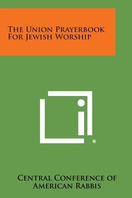 The Union Prayerbook for Jewish Worship Paperback Literary Licensing, LLC