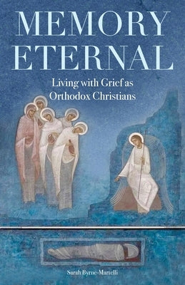 Memory Eternal: Living with Grief as Orthodox Christians Paperback Ancient Faith Publishing