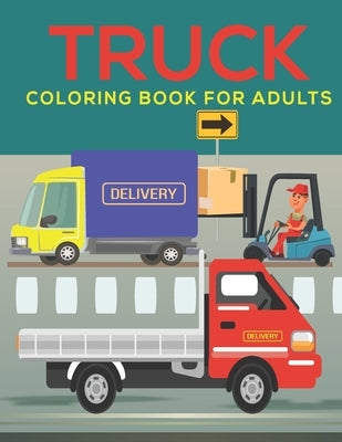 Truck Coloring Book for Adults: An Adults Coloring Book Truck Designs for Relieving Stress & Relaxation. Paperback Independently Published