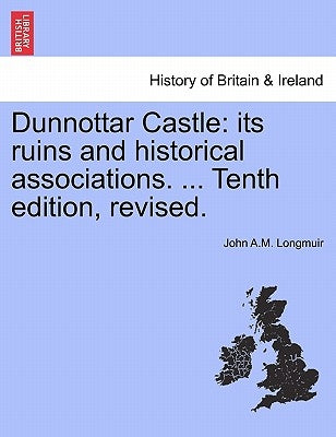 Dunnottar Castle: Its Ruins and Historical Associations. ... Tenth Edition, Revised. by Longmuir, John A. M.