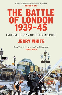 The Battle of London 1939-45: Endurance, Heroism and Frailty Under Fire Paperback Vintage