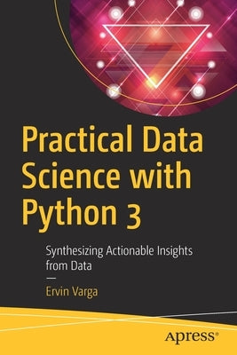 Practical Data Science with Python 3: Synthesizing Actionable Insights from Data Paperback Apress