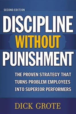 Discipline Without Punishment: The Proven Strategy That Turns Problem Employees into Superior Performers Paperback Amacom