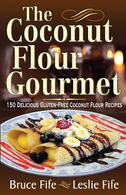 The Coconut Flour Gourmet: 150 Delicious Gluten-Free Coconut Flour Recipes Paperback Piccadilly Books