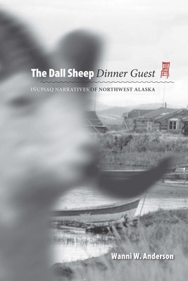 The Dall Sheep Dinner Guest: Inupiaq Narratives of Northwest Alaska Paperback University of Alaska Press