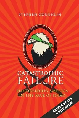 Catastrophic Failure: Blindfolding America in the Face of Jihad Paperback Createspace Independent Publishing Platform