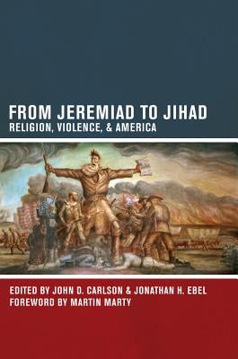 From Jeremiad to Jihad: Religion, Violence, and America Paperback University of California Press