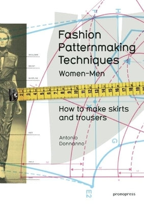 Fashion Patternmaking Techniques, Volume 1: How to Make Skirts, Trousers and Shirts. Women/Men Promopress