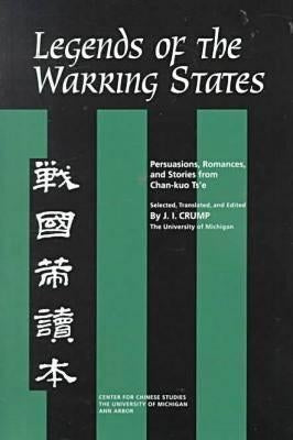 Legends of the Warring States: Persuasions, Romances, and Stories from Chan-Kuo Ts'e Volume 83 Paperback U of M Center for Chinese Studies