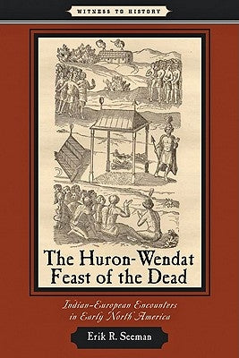 The Huron-Wendat Feast of the Dead: Indian-European Encounters in Early North America Paperback Johns Hopkins University Press
