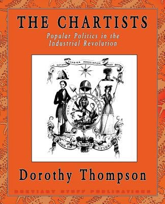 The Chartists: Popular Politics in the Industrial Revolution Paperback Breviary Stuff Publications