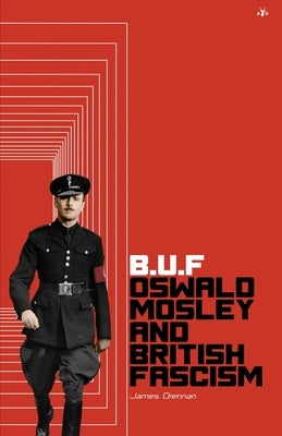Buf: Oswald Mosley and British Fascism Paperback Antelope Hill Publishing