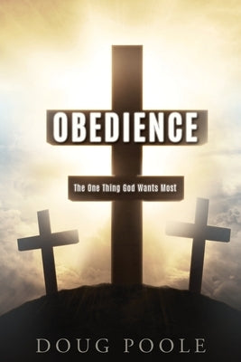 Obedience: The One Thing God Wants Most Xulon Press