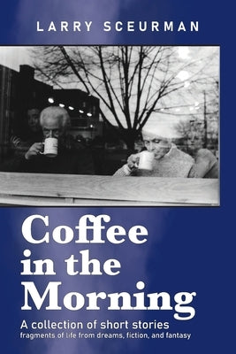 Coffee in the Morning, a collection of short stories: fragments of life from dreams, fiction & fantasy Paperback Parisian Phoenix Publishing