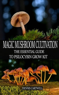 Magic Mushroom Cultivation: The Essential Guide to Psilocybin Grow Kit Paperback Independently Published