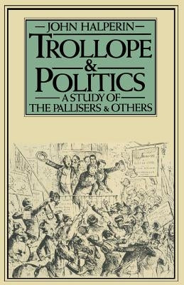 Trollope and Politics: A Study of the Pallisers and Others Paperback Palgrave MacMillan