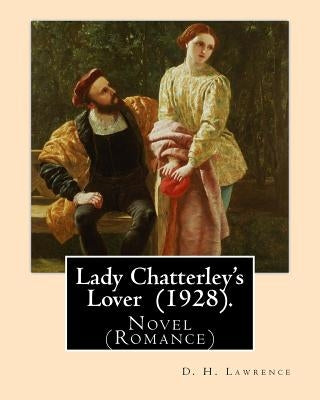 Lady Chatterley's Lover (1928). By: D. H. Lawrence: Novel (Romance) Paperback Createspace Independent Publishing Platform