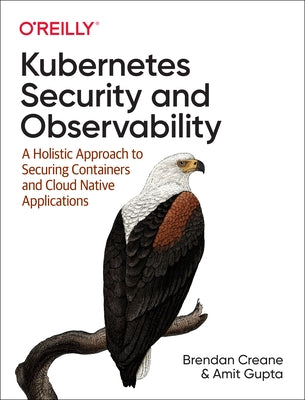 Kubernetes Security and Observability: A Holistic Approach to Securing Containers and Cloud Native Applications O'Reilly Media