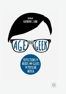 Age of the Geek: Depictions of Nerds and Geeks in Popular Media Paperback Palgrave MacMillan