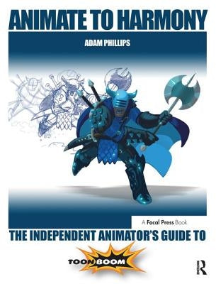 Animate to Harmony: The Independent Animator's Guide to Toon Boom Paperback Routledge