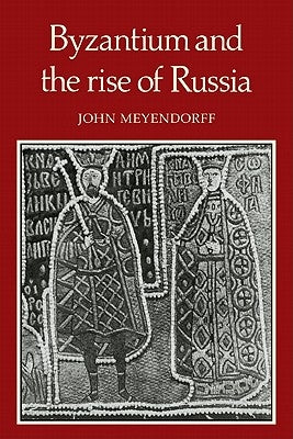 Byzantium and the Rise of Russia: A Study of Byzantino-Russian Relations in the Fourteenth Century Paperback Cambridge University Press