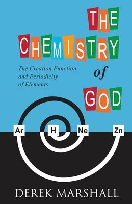 The Chemistry of God: The Creation Function and Periodicity of Elements Paperback Trilogy Christian Publishing
