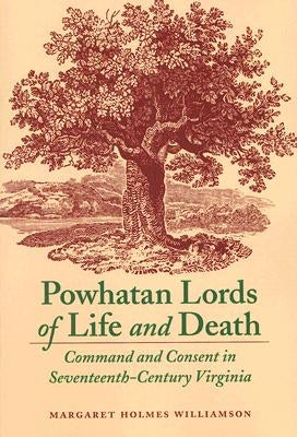 Powhatan Lords of Life and Death: Command and Consent in Seventeenth-Century Virginia Paperback University of Nebraska Press