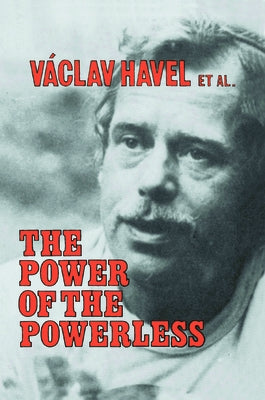 The Power of the Powerless: Citizens Against the State in Central Eastern Europe Paperback Routledge