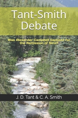 Tant-Smith Debate: Was Alexander Campbell baptized for the remission of sins? Paperback Independently Published