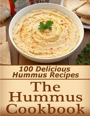 The Hummus Cookbook: 100 Delicious Hummus Recipes Paperback Createspace Independent Publishing Platform