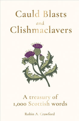 Cauld Blasts and Clishmaclavers: A Treasury of 1,000 Scottish Words by Crawford, Robin A.