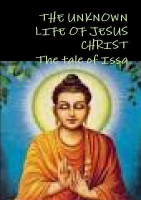 THE UNKNOWN LIFE OF JESUS CHRIST or The tale of Issa Nicolas Notovitch, Paperback Lulu.com
