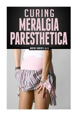 Curing Meralgia Paresthetica: Burning Thigh Pain Treatment Paperback Createspace Independent Publishing Platform
